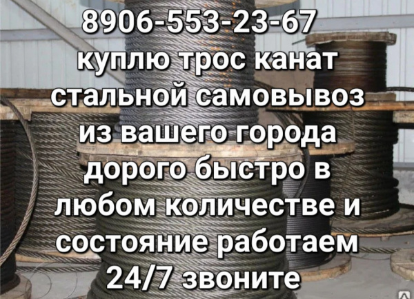 8906-553-23-67 трос канат стальной самовывоз из вашего города дорого быстро в любом количестве и состояние работаем 24/7 звоните